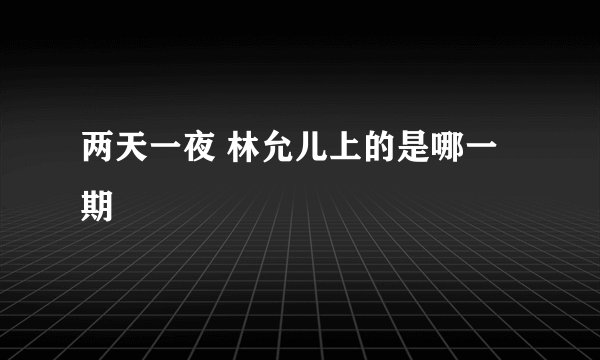 两天一夜 林允儿上的是哪一期