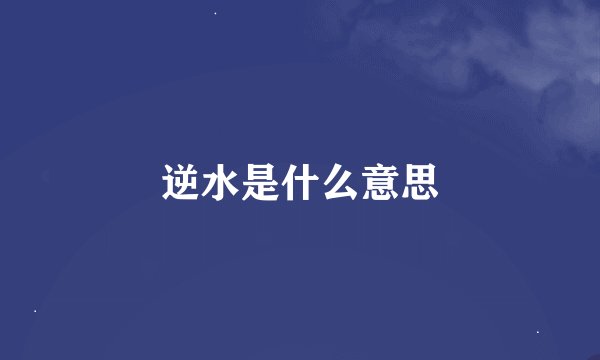 逆水是什么意思