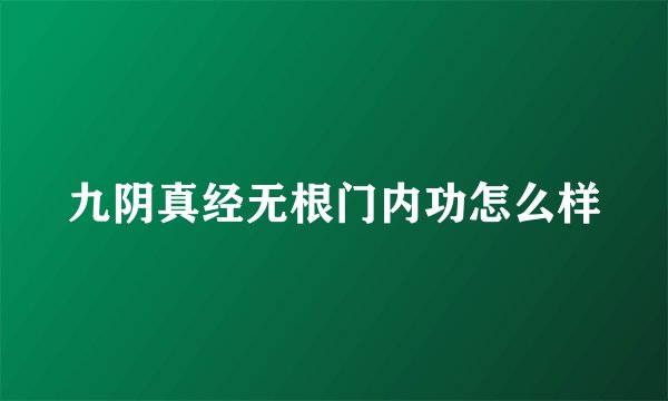 九阴真经无根门内功怎么样