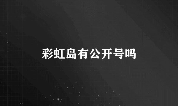 彩虹岛有公开号吗