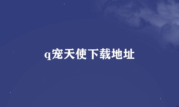 q宠天使下载地址