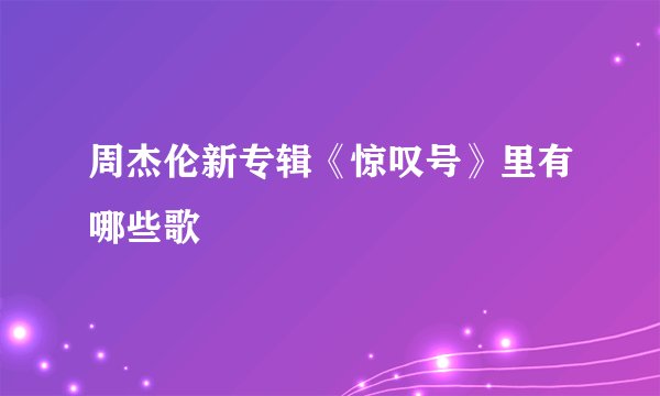 周杰伦新专辑《惊叹号》里有哪些歌
