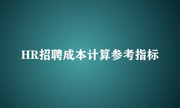 HR招聘成本计算参考指标