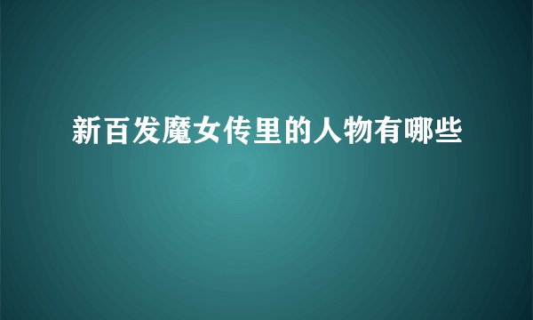 新百发魔女传里的人物有哪些