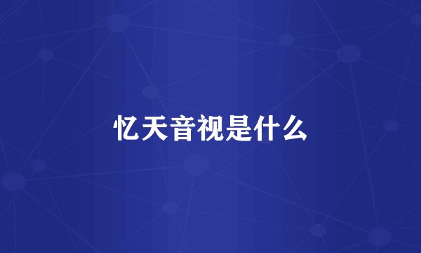 忆天音视是什么