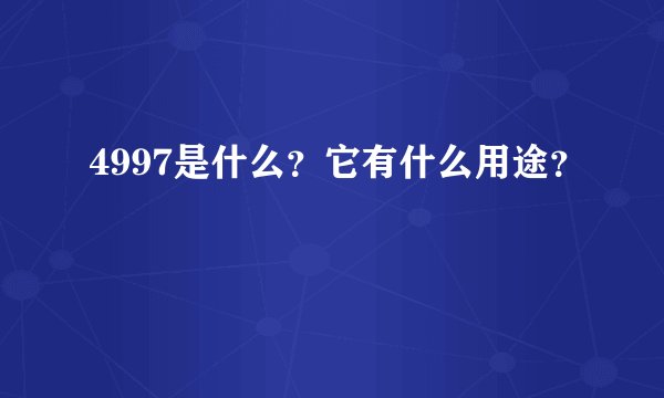4997是什么？它有什么用途？