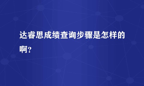 达睿思成绩查询步骤是怎样的啊?