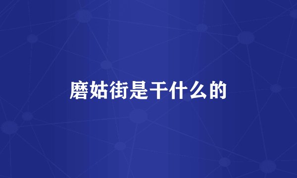 磨姑街是干什么的