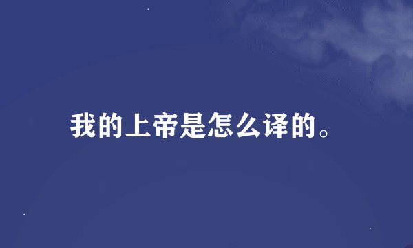 我的上帝是怎么译的。