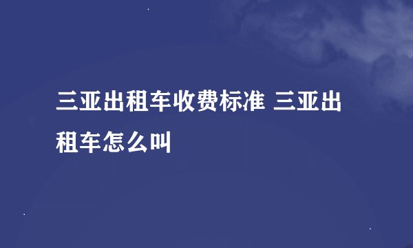 三亚出租车收费标准 三亚出租车怎么叫