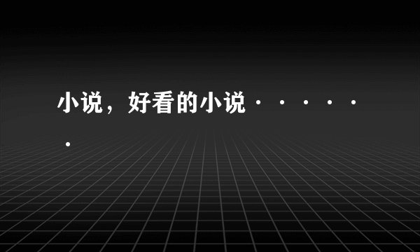 小说，好看的小说······