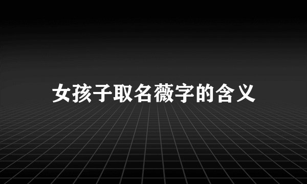 女孩子取名薇字的含义