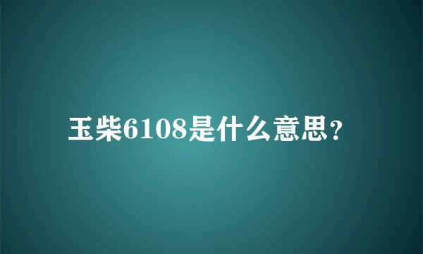 玉柴6108是什么意思？