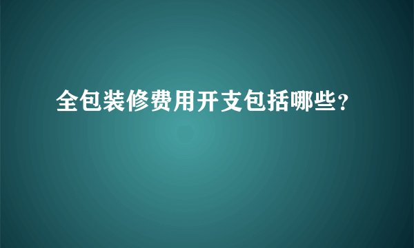 全包装修费用开支包括哪些？