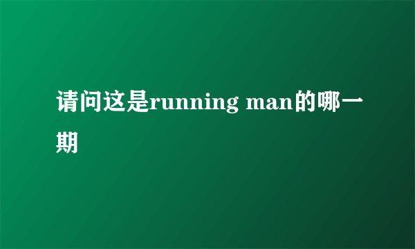 请问这是running man的哪一期