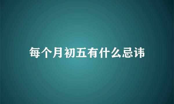 每个月初五有什么忌讳