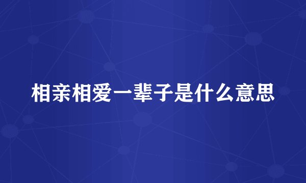 相亲相爱一辈子是什么意思