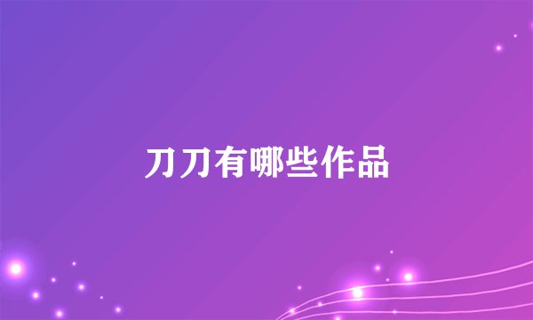 刀刀有哪些作品