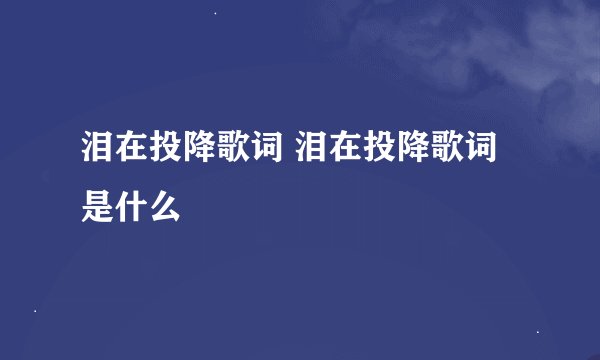 泪在投降歌词 泪在投降歌词是什么