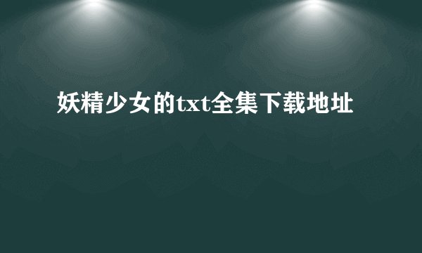 妖精少女的txt全集下载地址