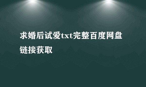 求婚后试爱txt完整百度网盘链接获取
