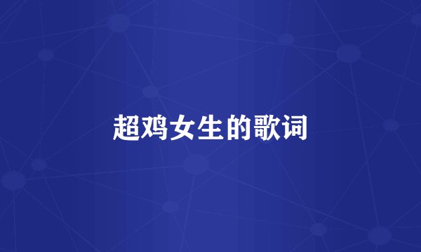超鸡女生的歌词