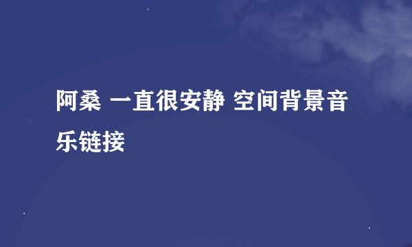 阿桑 一直很安静 空间背景音乐链接
