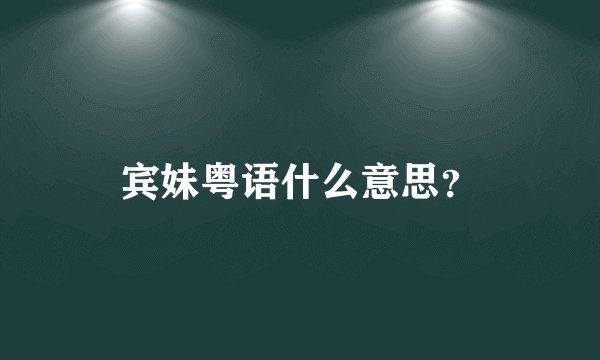 宾妹粤语什么意思？