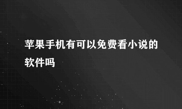 苹果手机有可以免费看小说的软件吗