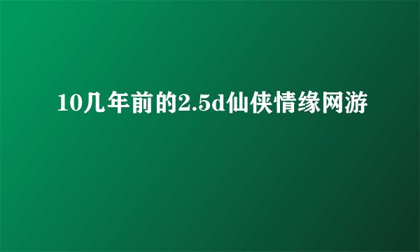 10几年前的2.5d仙侠情缘网游