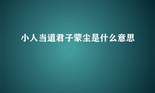 小人当道君子蒙尘是什么意思