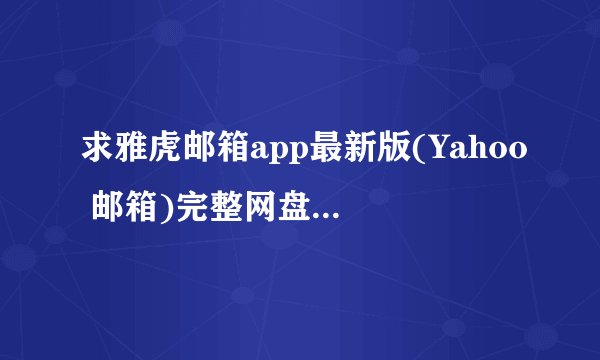 求雅虎邮箱app最新版(Yahoo 邮箱)完整网盘链接下载