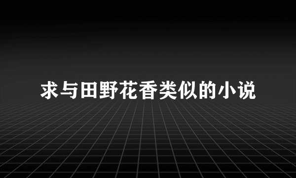 求与田野花香类似的小说