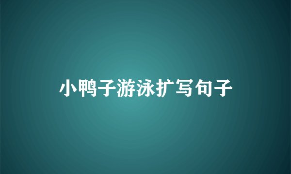 小鸭子游泳扩写句子