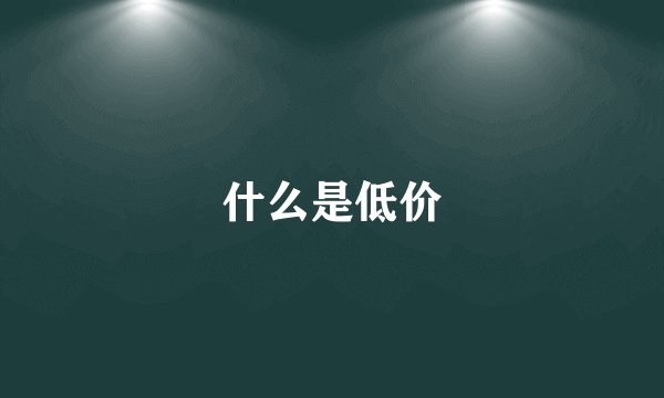 什么是低价