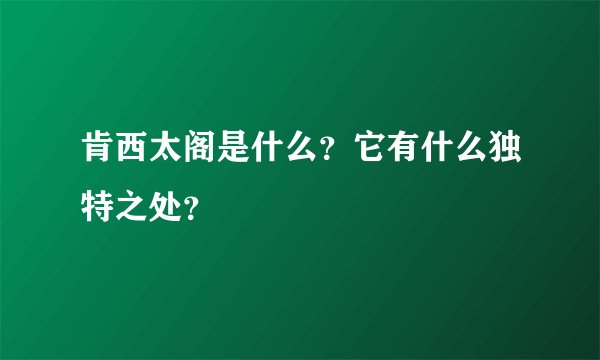 肯西太阁是什么？它有什么独特之处？