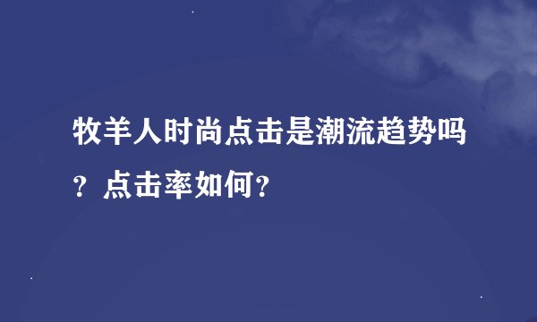 牧羊人时尚点击是潮流趋势吗？点击率如何？
