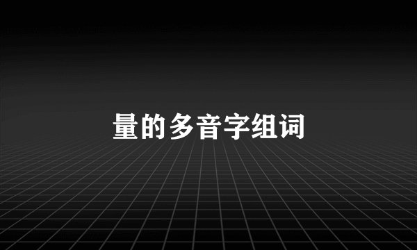 量的多音字组词