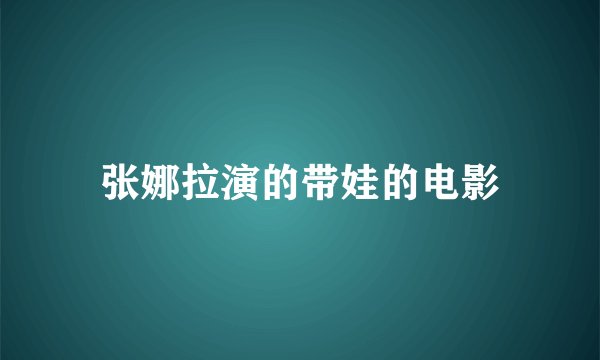 张娜拉演的带娃的电影