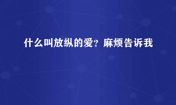 什么叫放纵的爱?麻烦告诉我