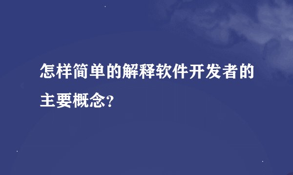 怎样简单的解释软件开发者的主要概念?