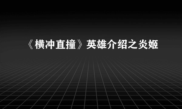 《横冲直撞》英雄介绍之炎姬