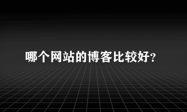 哪个网站的博客比较好？