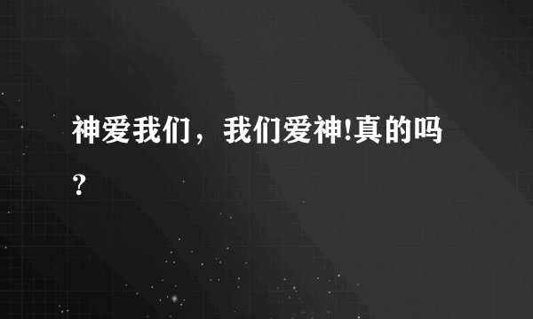 神爱我们，我们爱神!真的吗？