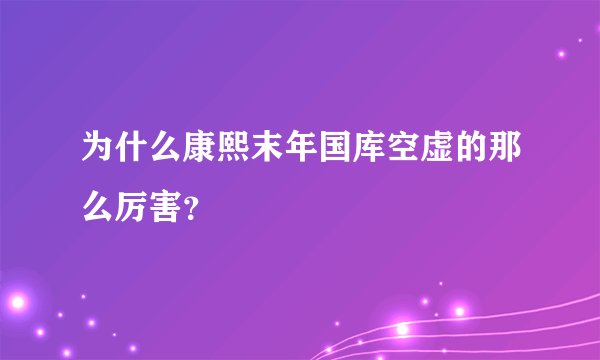 为什么康熙末年国库空虚的那么厉害？