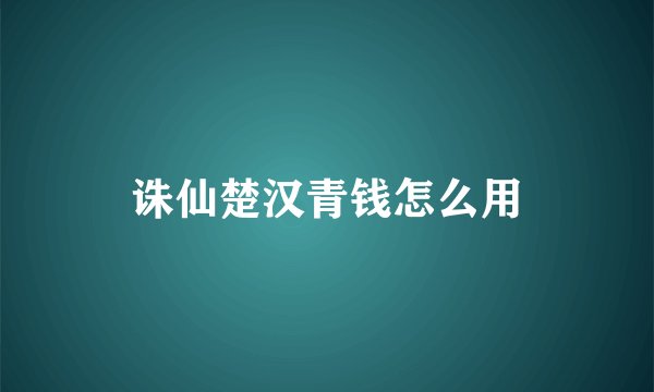 诛仙楚汉青钱怎么用