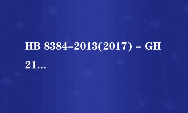 HB 8384-2013(2017) - GH2132 带沉头窝的 标准PDF全文在哪里可以下载？