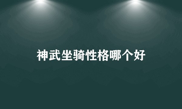 神武坐骑性格哪个好