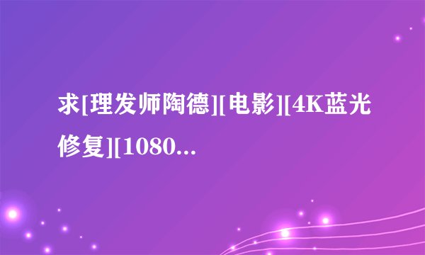 求[理发师陶德][电影][4K蓝光修复][1080P高清][无删减完整版][百度网完整网盘链接下载