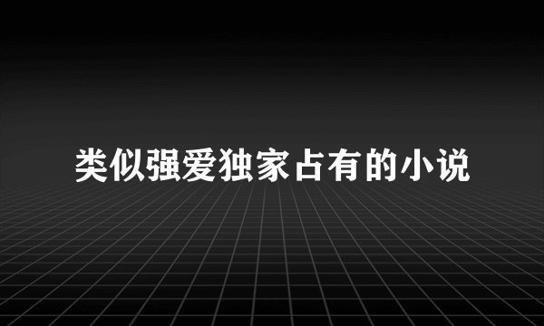 类似强爱独家占有的小说